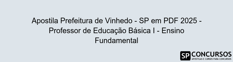 Apostila Prefeitura de Vinhedo - SP em PDF 2025 - Professor de Educação Básica I - Ensino Fundamental