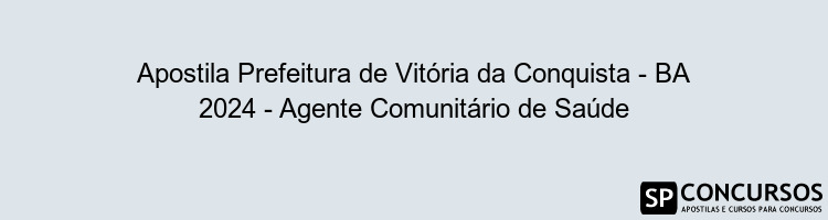 Apostila Prefeitura de Vitória da Conquista - BA 2024 - Agente Comunitário de Saúde