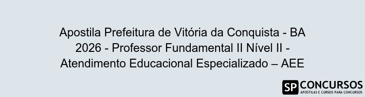 Apostila Prefeitura de Vitória da Conquista - BA 2026 - Professor Fundamental II Nível II - Atendimento Educacional Especializado – AEE
