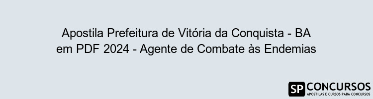 Apostila Prefeitura de Vitória da Conquista - BA em PDF 2024 - Agente de Combate às Endemias