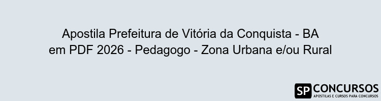 Apostila Prefeitura de Vitória da Conquista - BA em PDF 2026 - Pedagogo - Zona Urbana e/ou Rural