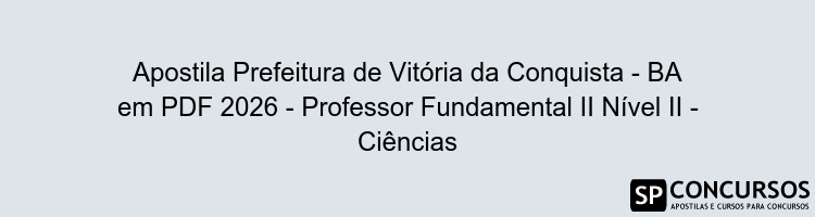 Apostila Prefeitura de Vitória da Conquista - BA em PDF 2026 - Professor Fundamental II Nível II - Ciências