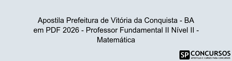 Apostila Prefeitura de Vitória da Conquista - BA em PDF 2026 - Professor Fundamental II Nível II - Matemática