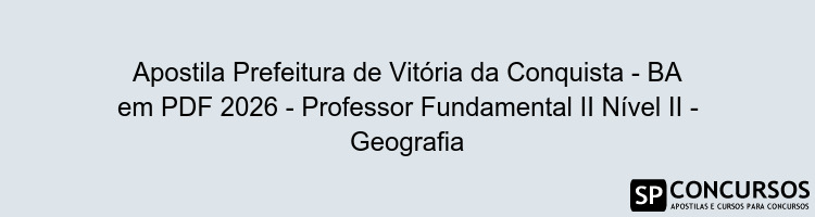 Apostila Prefeitura de Vitória da Conquista - BA em PDF 2026 - Professor Fundamental II Nível II - Geografia