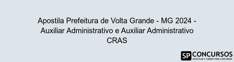 Apostila Prefeitura de Volta Grande - MG 2024 - Auxiliar Administrativo e Auxiliar Administrativo CRAS