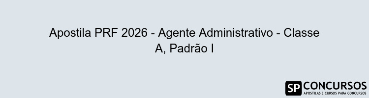 Apostila PRF 2026 - Agente Administrativo - Classe A, Padrão I