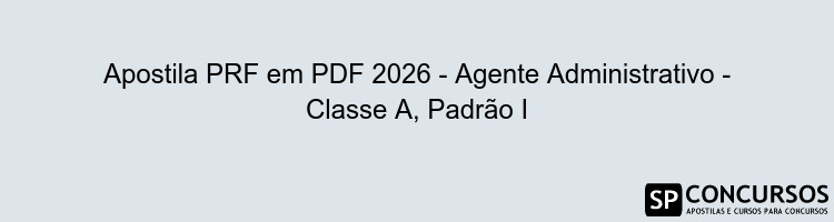 Apostila PRF em PDF 2026 - Agente Administrativo - Classe A, Padrão I