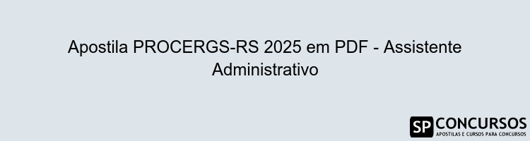 Apostila PROCERGS-RS 2025 em PDF - Assistente Administrativo
