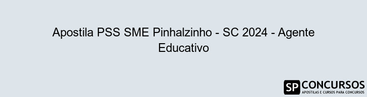 Apostila PSS SME Pinhalzinho - SC 2024 - Agente Educativo