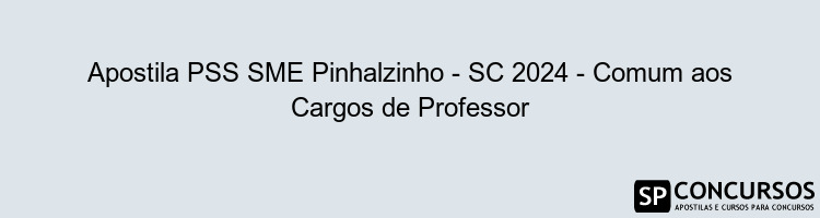 Apostila PSS SME Pinhalzinho - SC 2024 - Comum aos Cargos de Professor