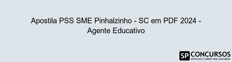 Apostila PSS SME Pinhalzinho - SC em PDF 2024 - Agente Educativo