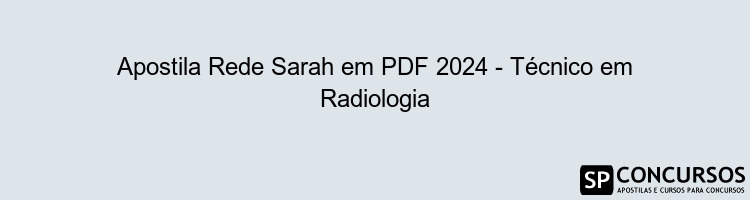 Apostila Rede Sarah em PDF 2024 - Técnico em Radiologia