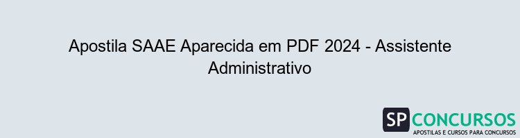 Apostila SAAE Aparecida em PDF 2024 - Assistente Administrativo