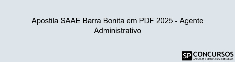 Apostila SAAE Barra Bonita em PDF 2025 - Agente Administrativo