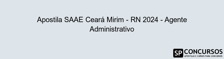 Apostila SAAE Ceará Mirim - RN 2024 - Agente Administrativo