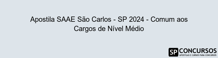 Apostila SAAE São Carlos - SP 2024 - Comum aos Cargos de Nível Médio