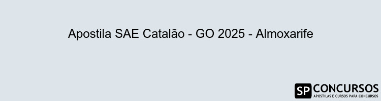 Apostila SAE Catalão - GO 2025 - Almoxarife