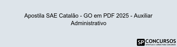 Apostila SAE Catalão - GO em PDF 2025 - Auxiliar Administrativo