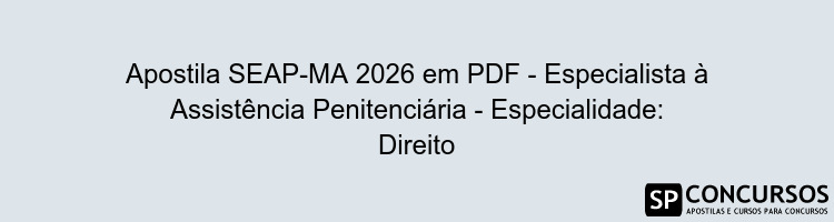 Apostila SEAP-MA 2026 em PDF - Especialista à Assistência Penitenciária - Especialidade: Direito