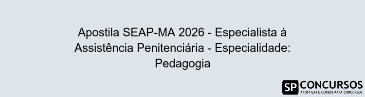 Apostila SEAP-MA 2026 - Especialista à Assistência Penitenciária - Especialidade: Pedagogia