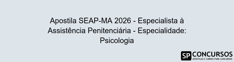 Apostila SEAP-MA 2026 - Especialista à Assistência Penitenciária - Especialidade: Psicologia