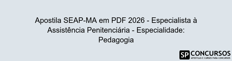 Apostila SEAP-MA em PDF 2026 - Especialista à Assistência Penitenciária - Especialidade: Pedagogia