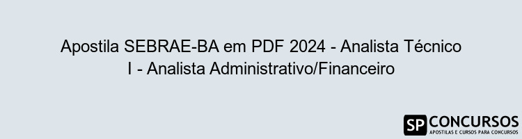 Apostila SEBRAE-BA em PDF 2024 - Analista Técnico I - Analista Administrativo/Financeiro