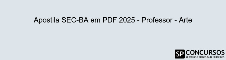 Apostila SEC-BA em PDF 2025 - Professor - Arte