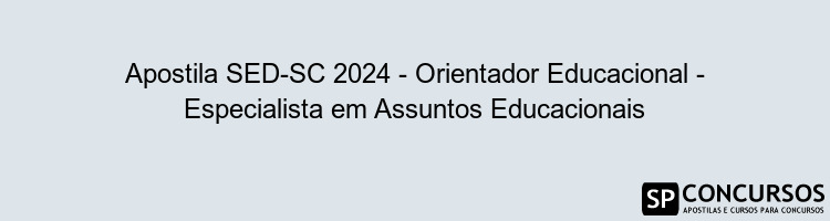 Apostila SED-SC 2024 - Orientador Educacional - Especialista em Assuntos Educacionais