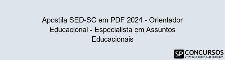 Apostila SED-SC em PDF 2024 - Orientador Educacional - Especialista em Assuntos Educacionais