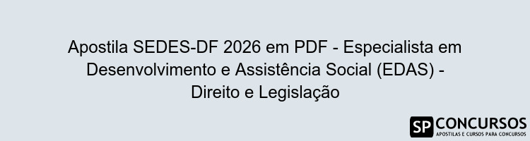 Apostila SEDES-DF 2026 em PDF - Especialista em Desenvolvimento e Assistência Social (EDAS) - Direito e Legislação