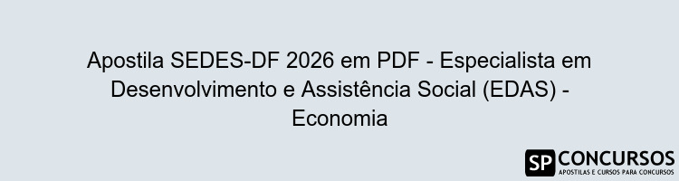Apostila SEDES-DF 2026 em PDF - Especialista em Desenvolvimento e Assistência Social (EDAS) - Economia