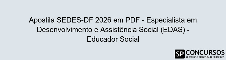 Apostila SEDES-DF 2026 em PDF - Especialista em Desenvolvimento e Assistência Social (EDAS) - Educador Social