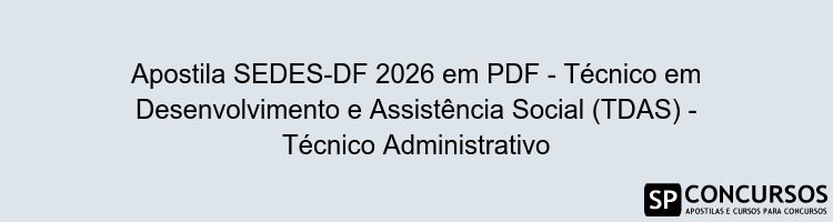 Apostila SEDES-DF 2026 em PDF - Técnico em Desenvolvimento e Assistência Social (TDAS) - Técnico Administrativo
