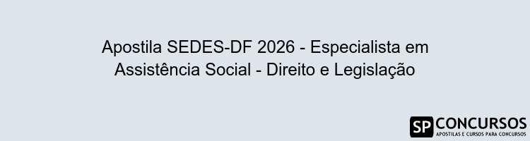 Apostila SEDES-DF 2026 - Especialista em Assistência Social - Direito e Legislação