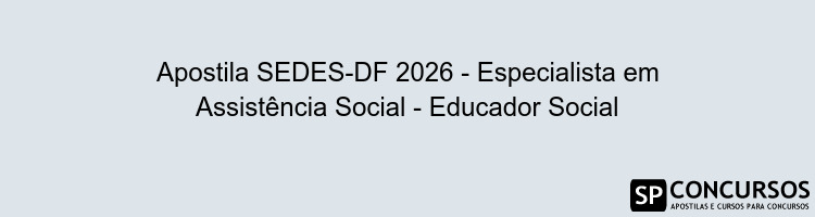 Apostila SEDES-DF 2026 - Especialista em Assistência Social - Educador Social