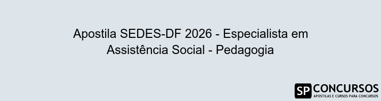 Apostila SEDES-DF 2026 - Especialista em Assistência Social - Pedagogia