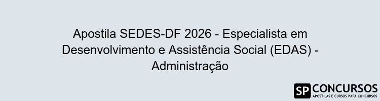 Apostila SEDES-DF 2026 - Especialista em Desenvolvimento e Assistência Social (EDAS) - Administração