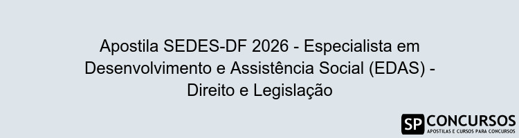 Apostila SEDES-DF 2026 - Especialista em Desenvolvimento e Assistência Social (EDAS) - Direito e Legislação