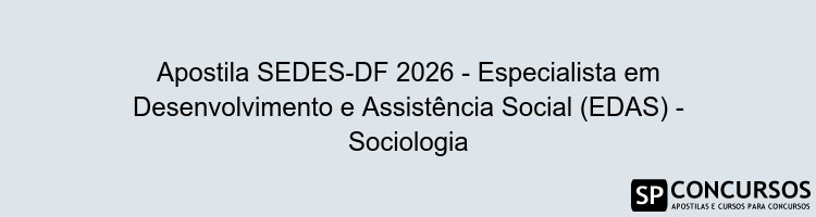 Apostila SEDES-DF 2026 - Especialista em Desenvolvimento e Assistência Social (EDAS) - Sociologia
