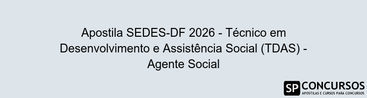 Apostila SEDES-DF 2026 - Técnico em Desenvolvimento e Assistência Social (TDAS) - Agente Social