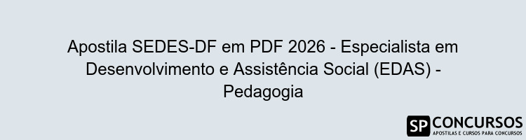 Apostila SEDES-DF em PDF 2026 - Especialista em Desenvolvimento e Assistência Social (EDAS) - Pedagogia