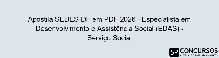 Apostila SEDES-DF em PDF 2026 - Especialista em Desenvolvimento e Assistência Social (EDAS) - Serviço Social