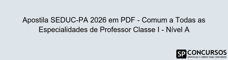 Apostila SEDUC-PA 2026 em PDF - Comum a Todas as Especialidades de Professor Classe I - Nível A