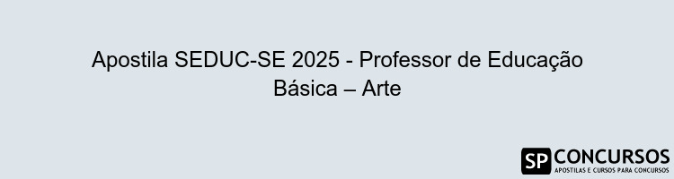 Apostila SEDUC-SE 2025 - Professor de Educação Básica – Arte