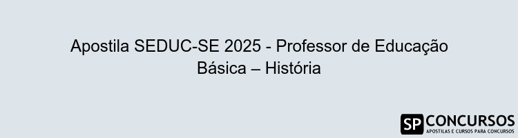 Apostila SEDUC-SE 2025 - Professor de Educação Básica – História