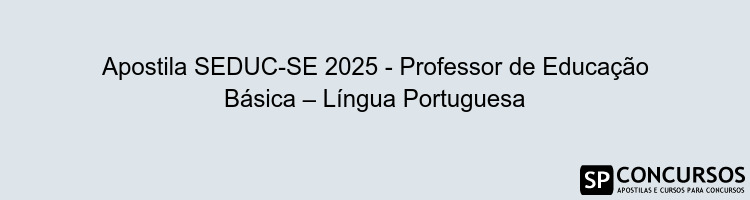 Apostila SEDUC-SE 2025 - Professor de Educação Básica – Língua Portuguesa