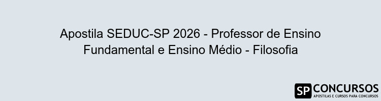 Apostila SEDUC-SP 2026 - Professor de Ensino Fundamental e Ensino Médio - Filosofia