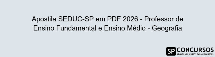 Apostila SEDUC-SP em PDF 2026 - Professor de Ensino Fundamental e Ensino Médio - Geografia