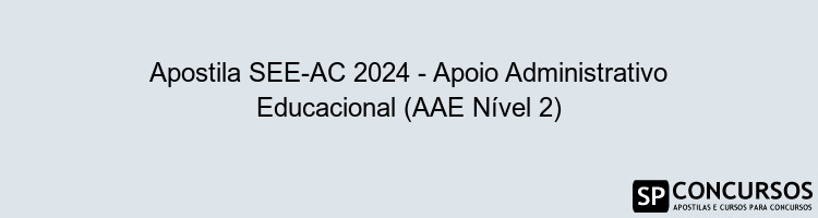 Apostila SEE-AC 2024 - Apoio Administrativo Educacional (AAE Nível 2)